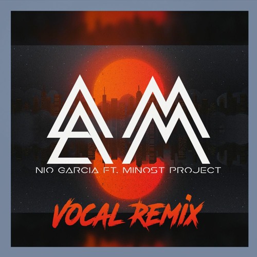Nio Garcia Am Minost Project Vocal Remix By Minost Project Remixes