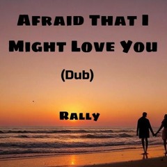 Afraid That I Might Love You (Dub)