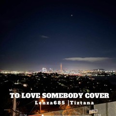 TO LOVE SOMEBODY LENZA FT TIZTANA (COVER)