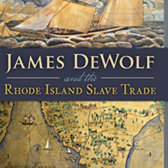 [Access] EBOOK 📥 James Dewolf and the Rhode Island Slave Trade by  Cynthia Mestad Jo