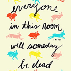 [DOWNLOAD] KINDLE 📁 Everyone in This Room Will Someday Be Dead: A Novel by  Emily Au