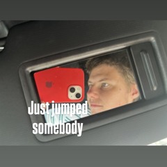 Just jumped somebody