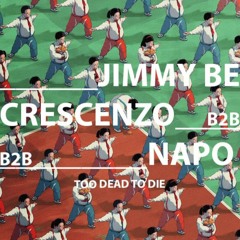 TOO DEAD TO DIE - B2BACK: JIMMY BE x CRESCENZO x NAPO