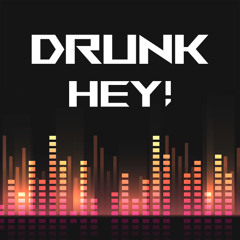 Drunk - Hey!