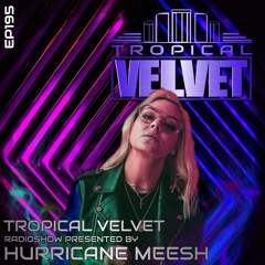 TROPICAL VELVET RADIO SHOW EP195 PRESENTED BY HURRICANE MEESH