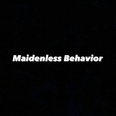 Maidenless Behavior