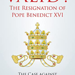 [Download] EPUB 📭 Valid? the Resignation of Pope Benedict XVI: The Case Against the
