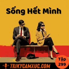 Tập 299: Tại Sao Bạn Không Thể Sống Hết Mình?