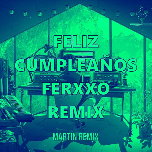 Stream Feliz CumpleaÑos Ferxxo Remix- Feid Ft Martinremix By Martin 