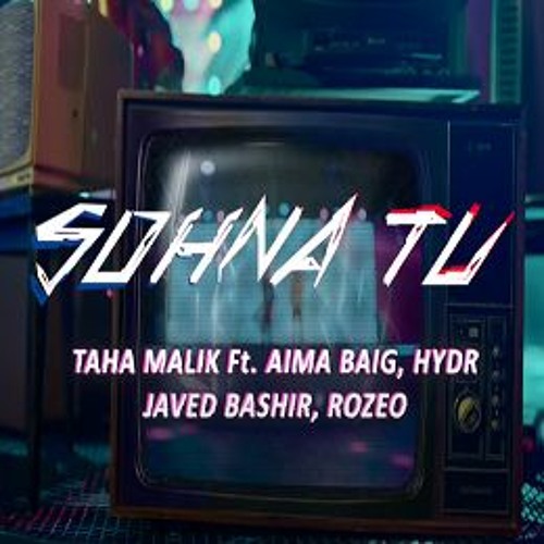 Sohna Tu - Taha Malik Ft. Aima Baig, HYDR, Javed Bashir, Rozeo