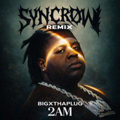 2AM - BIGXTHAPLUG (SYNCROW REMIX)  | FREE DL