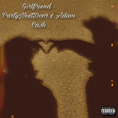 Girlfriend (Ca$hmix) - PartyNextDoor x Adam Ca$h