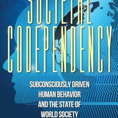 ✔read❤ Societal Codependency: Subconsciously Driven Human Behavior and the State of World Societ
