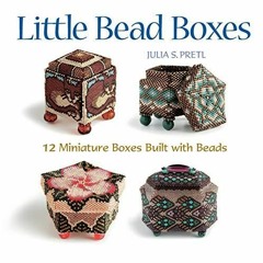 Little Bead Boxes: 12 Miniature Containers Built with Beads