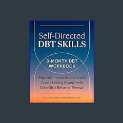 {DOWNLOAD} 💖 Self-Directed DBT Skills: A 3-Month DBT Workbook to Regulate Intense Emotions and Cre