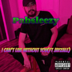 I Cant Live Without You- Pabsleezy (Ft Jayzale)