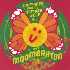 MOOMBAHTON // Mixtapes For My Future Self #27