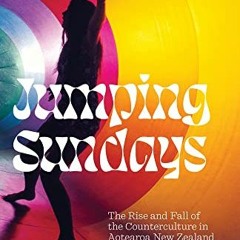 [View] KINDLE PDF EBOOK EPUB Jumping Sundays: The Rise and Fall of the Counterculture in Aotearoa Ne
