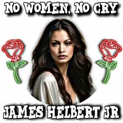 No Women, No Cry (Produced By James Helbert Jr)