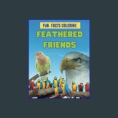 PDF [READ] 🌟 Feathered Friends: Fun-Facts Coloring: Feathered Friends: Fun-Facts Coloring - 85 Pag