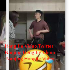 Hong Jie Video Twitter Nanjing Hong Jie China Nanjing Hongjie Video