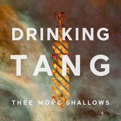 Thee More Shallows 'Drinking Tang'
