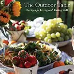 [Ebook]^^ The Outdoor Table: Recipes for Living and Eating Well (The Basics of Entertaining Outdoors