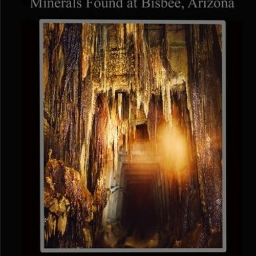 [ACCESS] [KINDLE PDF EBOOK EPUB] An Overview of the Post Mining Minerals Found at Bisbee, Arizona by