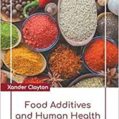 [ACCESS] PDF ✉️ Food Additives and Human Health by Xander Clayton PDF EBOOK EPUB KIND