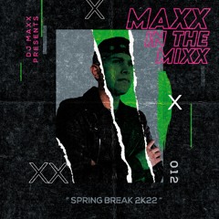 MAXX IN THE MIXX 012 - " SPRING BREAK 2K22 "