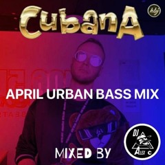 Cubana April Urban Bass Mix ( House / Bassline / Tearout Garage