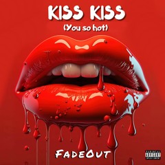 FadeOut - Kiss Kiss (You so Hot)