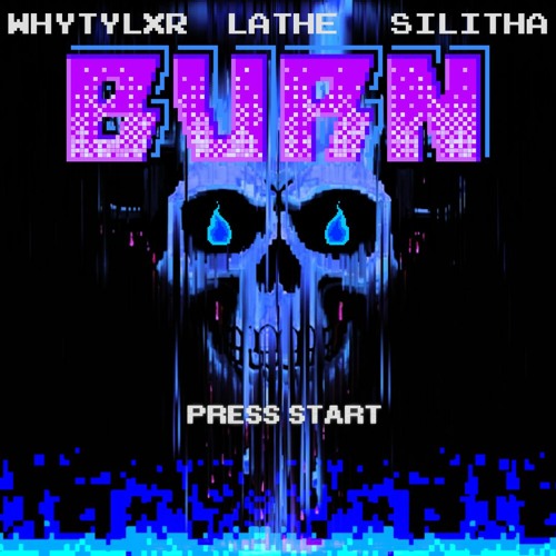 BURN (W/WHYTYLXR & SILITHA)