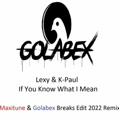 Lexy & K - Paul - If You Know What I Mean (Maxitune & Golabex Breaks Edit 2022 Remix)