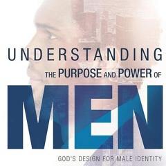 Free read✔ Understanding the Purpose and Power of Men: God's Design for Male Identity,
