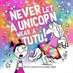 Access EPUB 💜 Never Let a Unicorn Wear a Tutu! by Diane Alber [EBOOK EPUB KINDLE PDF