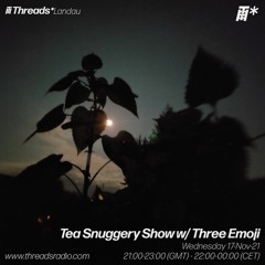 ThreeEmoji - Tea-Snuggery Show #35w ThreeEmoji (Threads*Landau)-17-Nov-21
