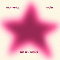 Moments - MOIO (me n ü remix)