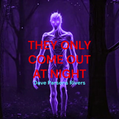 They Only Come Out at Night