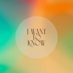 I Want To Know