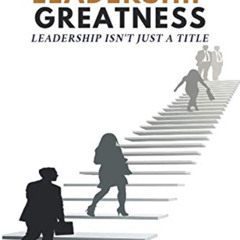 download KINDLE 📭 Step Into Leadership Greatness: Leadership Isn't Just A Title by
