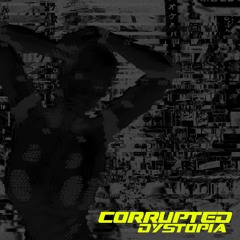 CORRUPTED DYSTOPIA (NOW ON SPOTIFY)