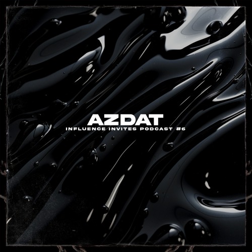INFLUENCE INVITES PODCAST 006 - AZDAT
