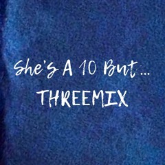 She's A 10 But... THREEMIX