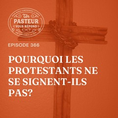 Pourquoi les protestants ne se signent-ils pas? (Épisode 366)