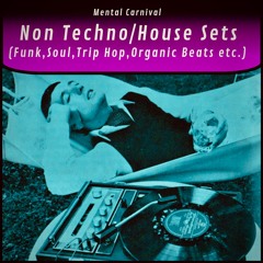 Mental Carnival - Non Techno/House Sets (Funk,Soul,Trip Hop,Organic Beats etc.)