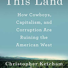 ACCESS EBOOK 📪 This Land: How Cowboys, Capitalism, and Corruption Are Ruining the Am