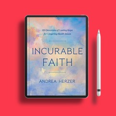 Incurable Faith: 120 Devotions of Lasting Hope for Lingering Health Issues . No Payment [PDF]