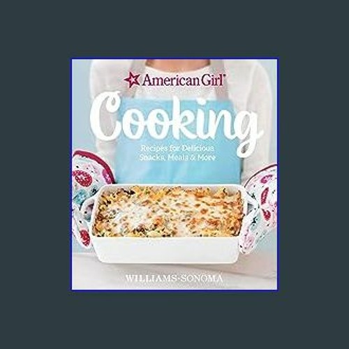 Stream {pdf} ⚡ American Girl Cooking: Recipes for Delicious Snacks, Meals &  More PDF Full by HaylieLexie