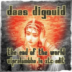 Daas DiGouid - The End Of The World (Vipralambha Is XTC Edit)